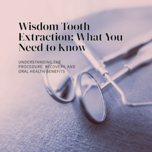 Wisdom Tooth Extraction: Understanding the Procedure, Recovery, and Oral Health Benefits