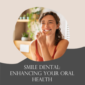 Smile Dental: Enhancing Your Oral Health and Confidence