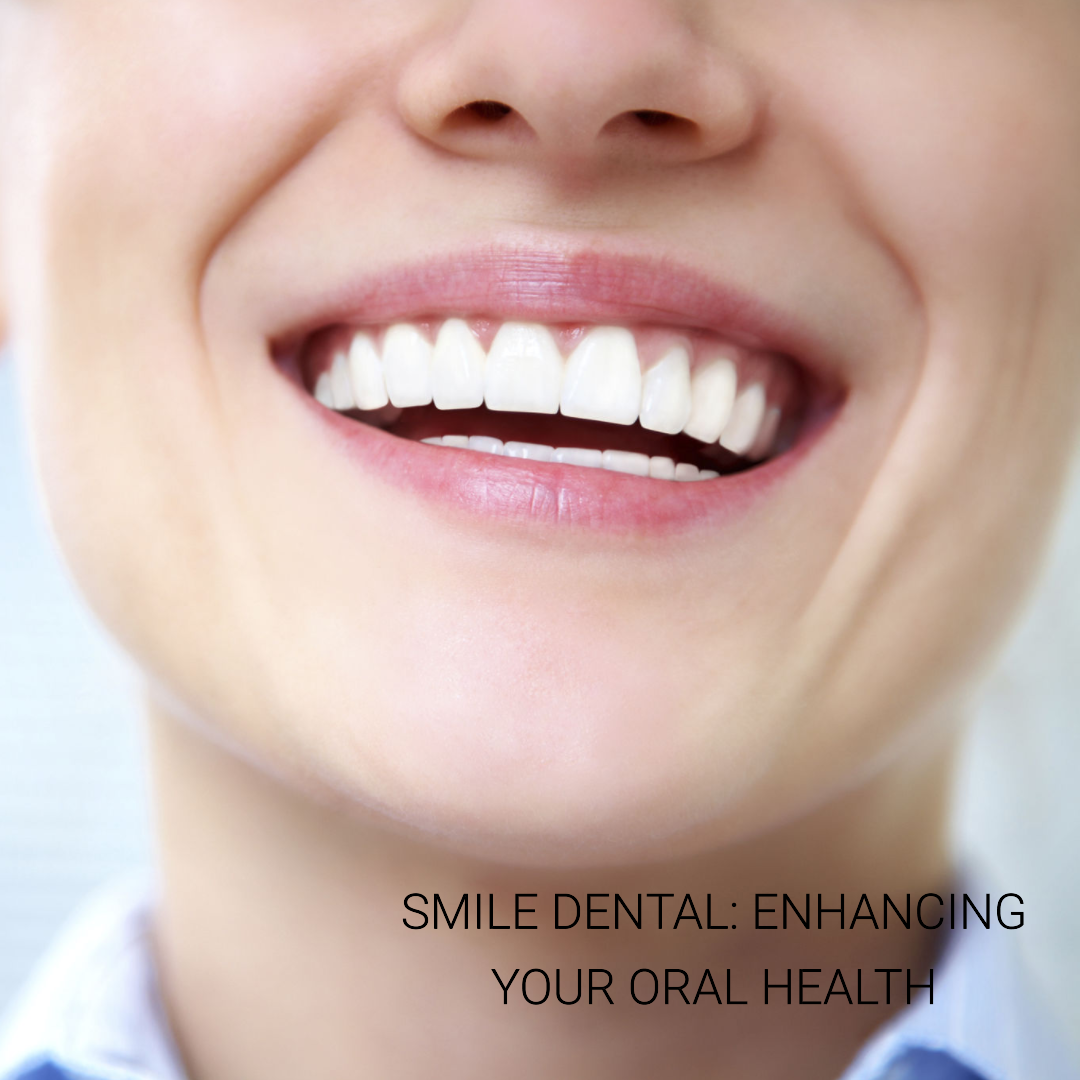 Smile Dental: Enhancing Your Oral Health and Confidence